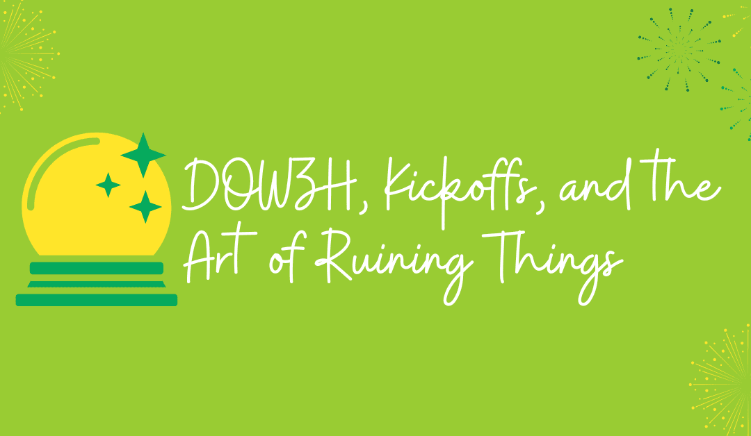DOWZH, Kickoffs, and the Art of Ruining Things