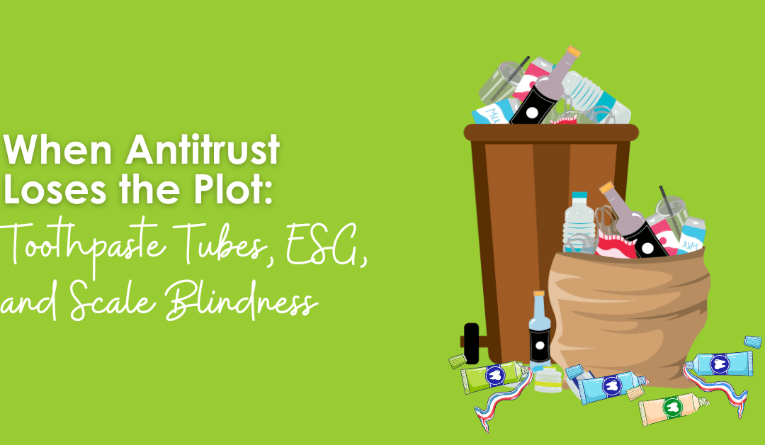 When Antitrust Loses the Plot: Toothpaste Tubes, ESG, and Scale Blindness