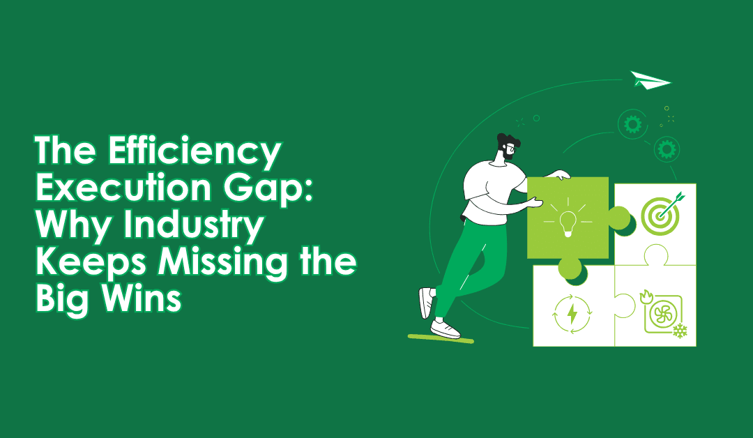 The Efficiency Execution Gap: Why Industry Keeps Missing the Big Wins