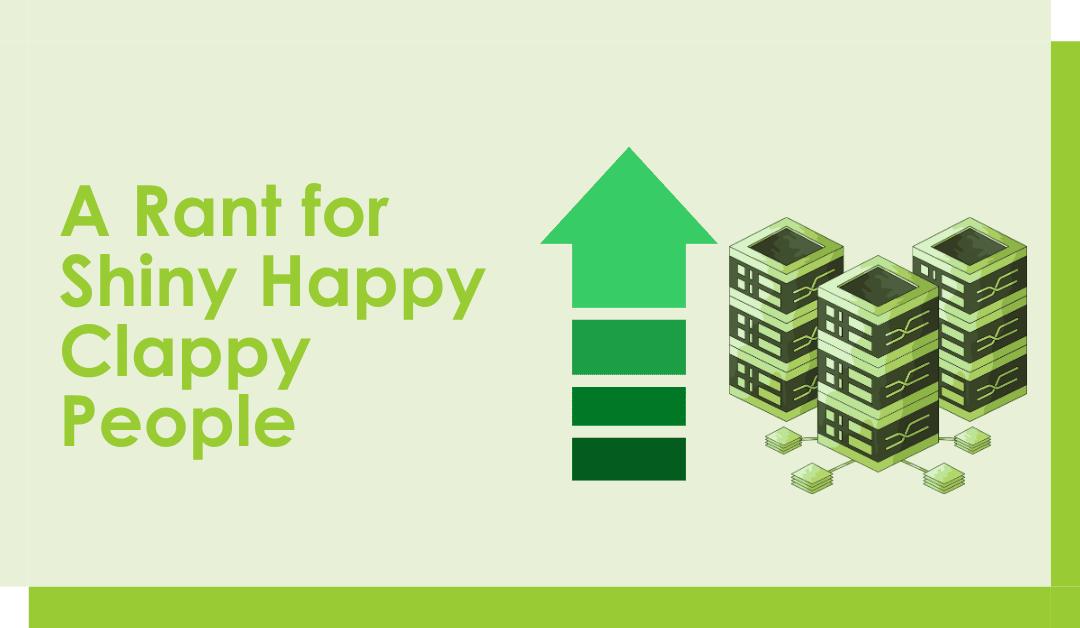 A Rant for Shiny Happy Clappy People