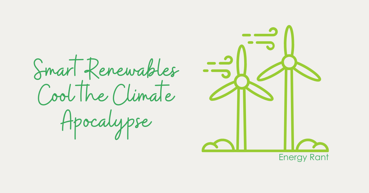 Image shows text "Smart Renewables Cool the Climate Apocalypse" along with a graphic of wind turbines and text "Energy Rant."