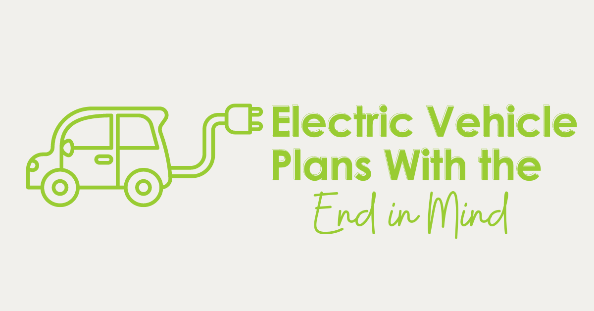 Image shows electric car with text "Electric Vehicle Plans with the End in Mind"