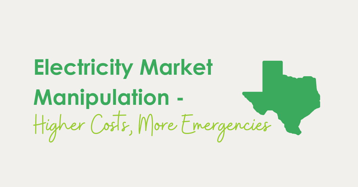 Image shows shape of Texas and text "Electricity Market Manipulation - Higher Costs, More Emergencies."