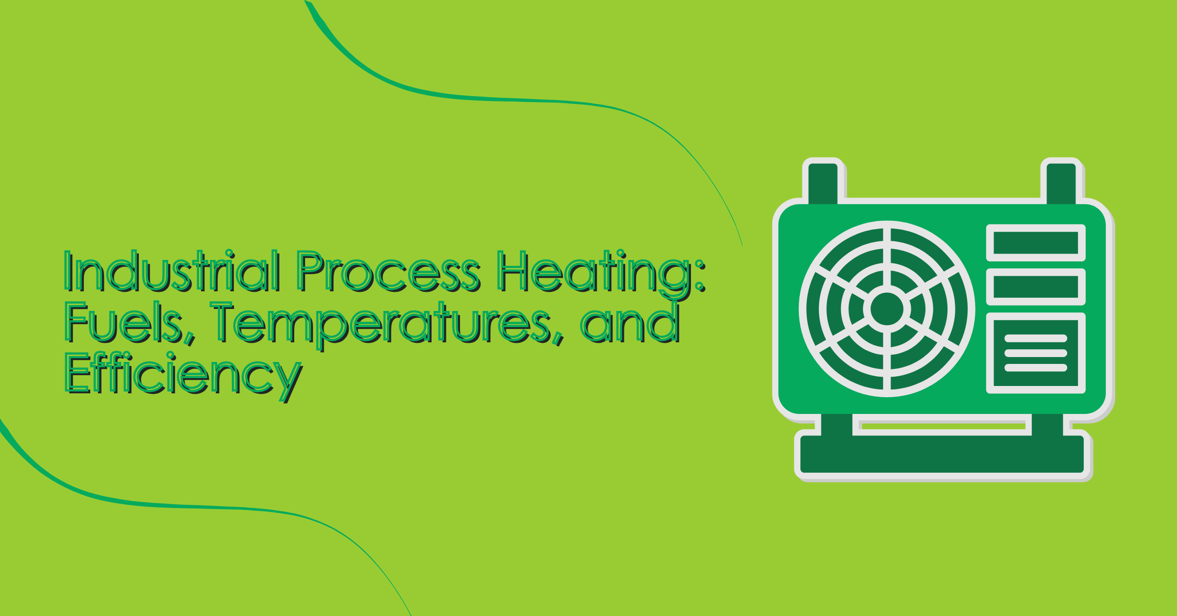 Industrial Process Heating: Fuels, Temperatures, and Efficiency