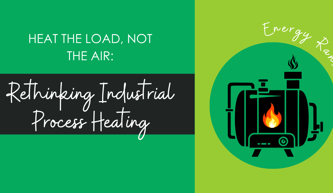 Heat the Load, Not the Air: Rethinking Industrial Process Heating