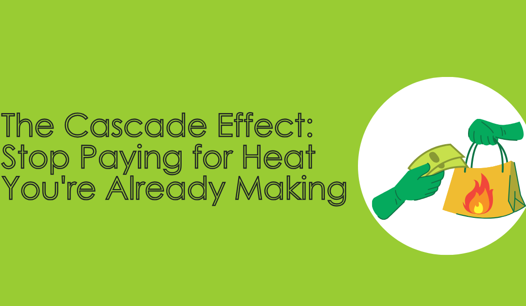 The Cascade Effect: Stop Paying for Heat You’re Already Making