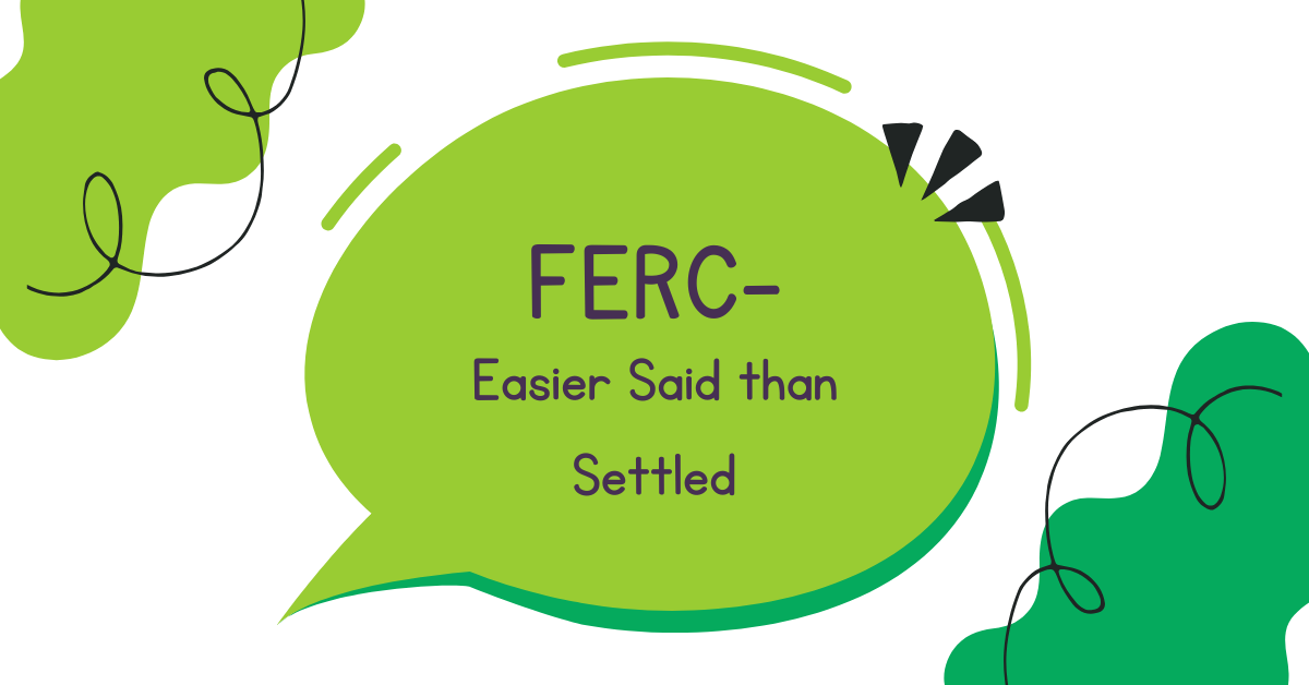 FERC – Easier Said than Settled