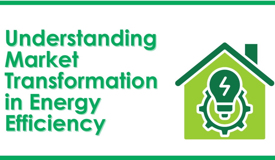 Understanding Market Transformation in Energy Efficiency