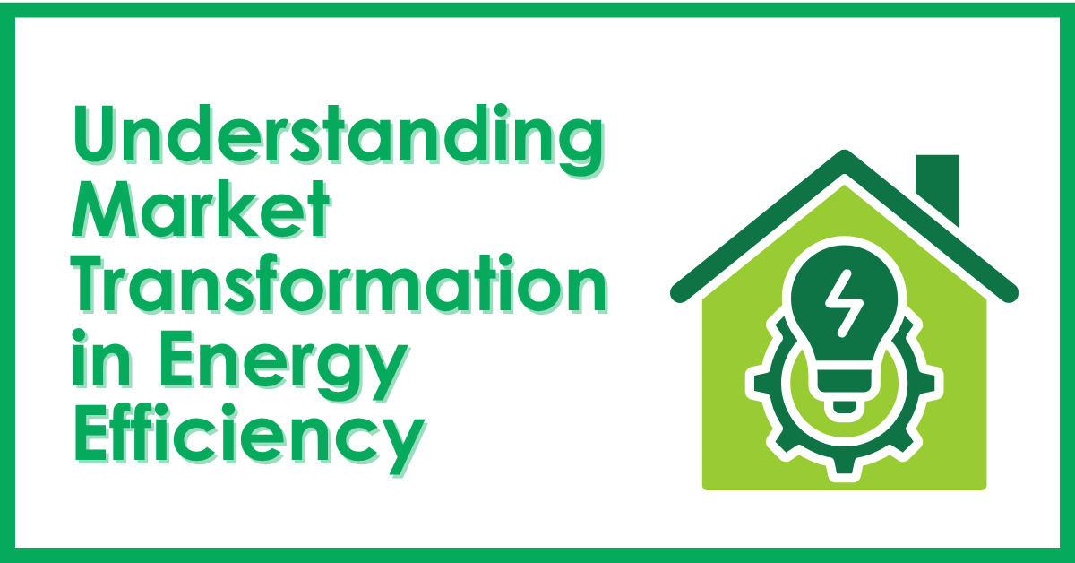 Understanding Market Transformation in Energy Efficiency